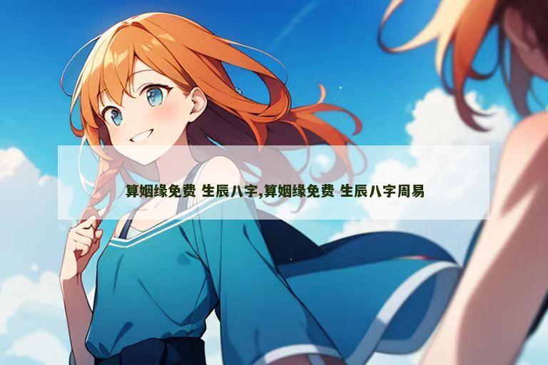 算姻缘免费 生辰八字,算姻缘免费 生辰八字周易