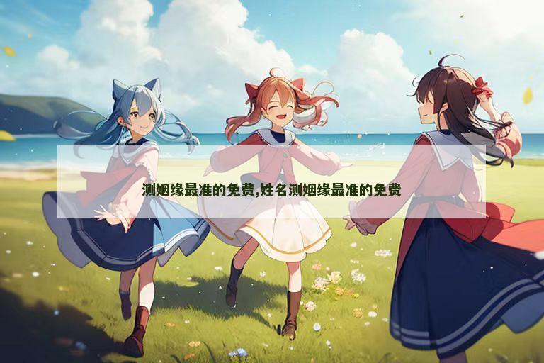 测姻缘最准的免费,姓名测姻缘最准的免费