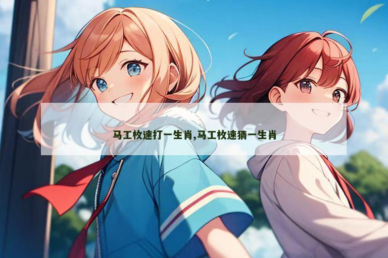 马工枚速打一生肖,马工枚速猜一生肖