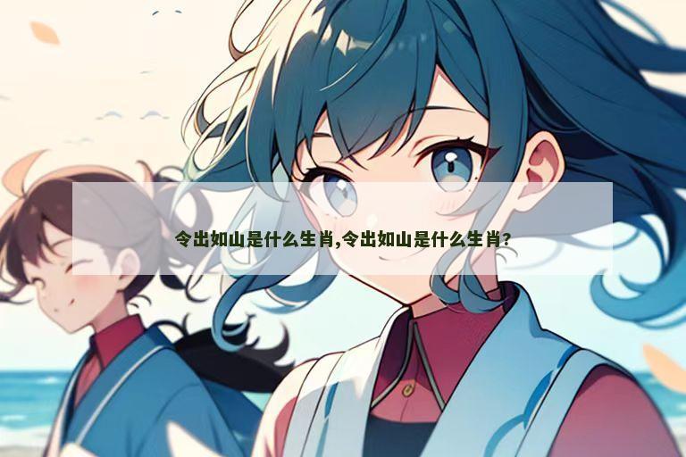 令出如山是什么生肖,令出如山是什么生肖?