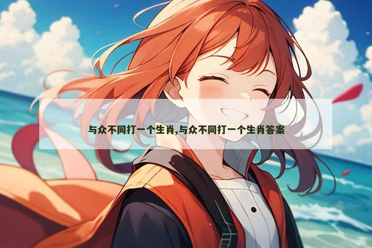 与众不同打一个生肖,与众不同打一个生肖答案