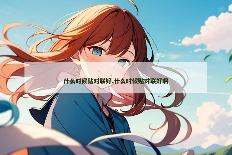 什么时候贴对联好,什么时候贴对联好啊
