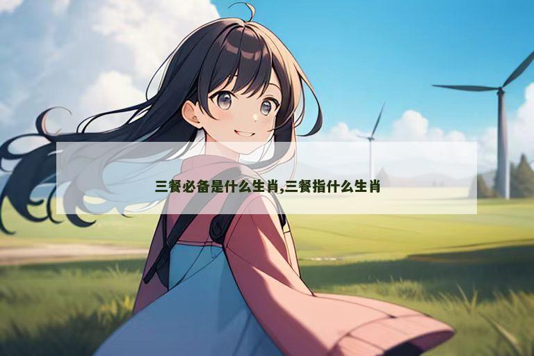 三餐必备是什么生肖,三餐指什么生肖